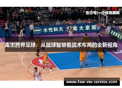 库里跨界足球：从篮球智慧看战术布局的全新视角